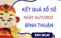Dự đoán XSBTH 24/11/2022 soi cầu VIP Bình Thuận