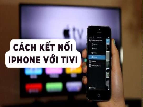 Cách kết nối điện thoại iPhone, Android với mọi loại tivi