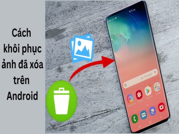 Khám phá 7 cách khôi phục ảnh đã xóa vĩnh viễn trên Android