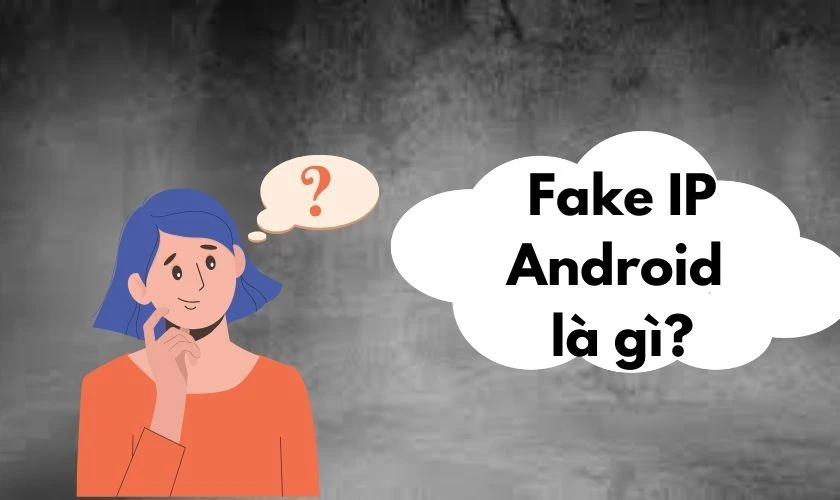 Hướng dẫn cách Fake IP trên Android nhanh, hiệu quả